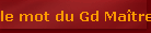 le mot du Gd Ma�tre